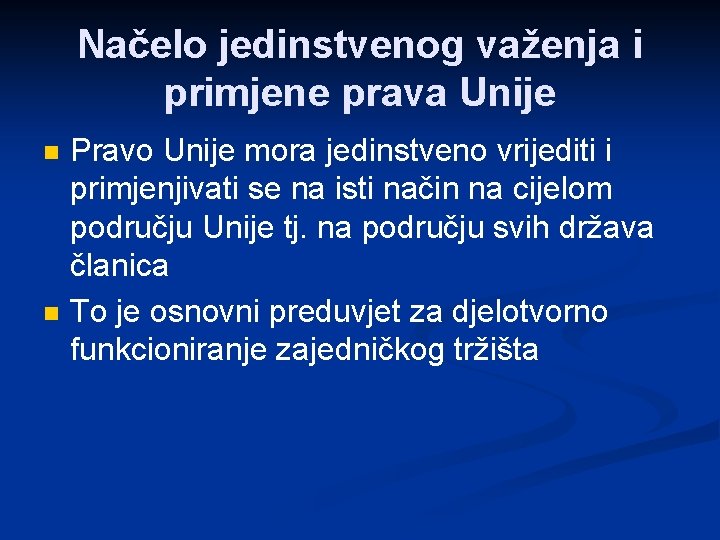 Načelo jedinstvenog važenja i primjene prava Unije n n Pravo Unije mora jedinstveno vrijediti