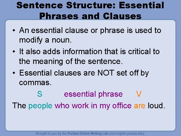 Sentence Structure: Essential Phrases and Clauses • An essential clause or phrase is used