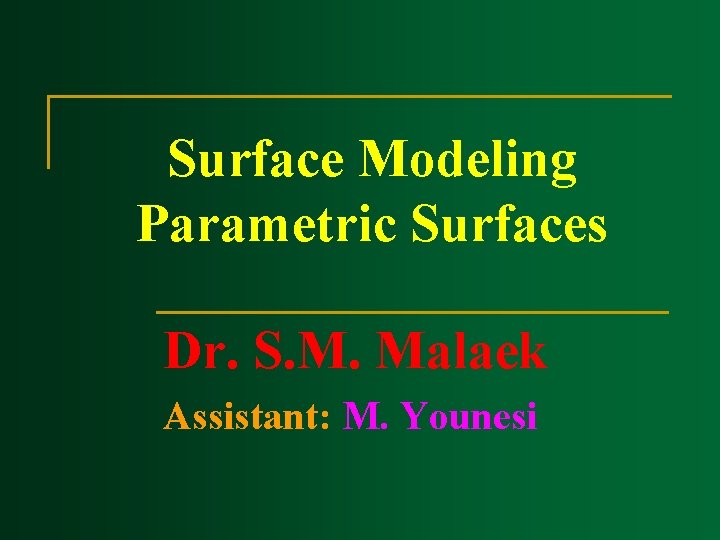 Surface Modeling Parametric Surfaces Dr. S. M. Malaek Assistant: M. Younesi Surface Modeling Parametric Surfaces Dr. S. M. Malaek Assistant: M. Younesi