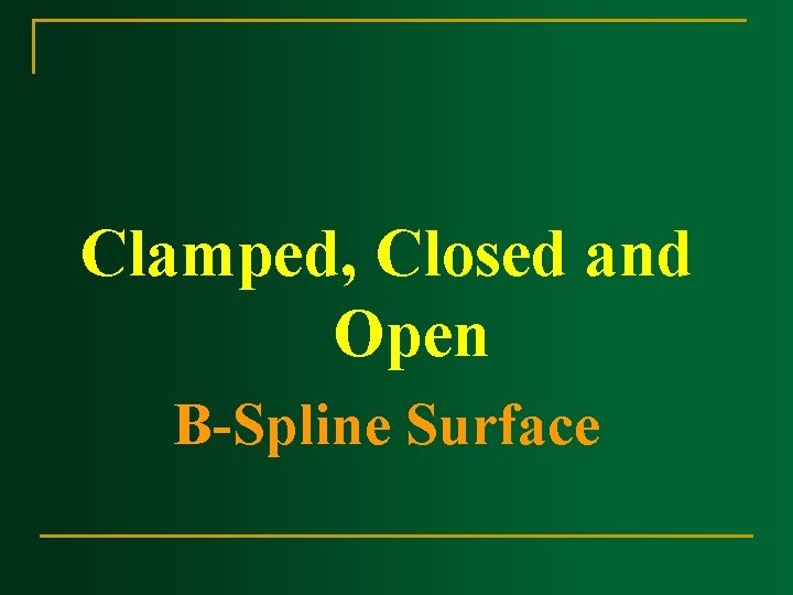 Clamped, Closed and Open B-Spline Surface Clamped, Closed and Open B-Spline Surface