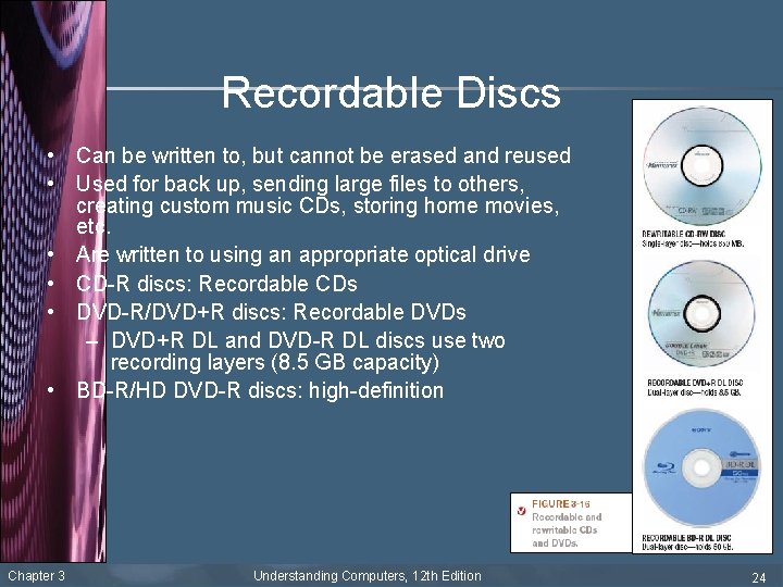 Recordable Discs • Can be written to, but cannot be erased and reused •