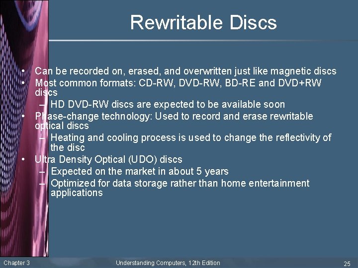 Rewritable Discs • Can be recorded on, erased, and overwritten just like magnetic discs