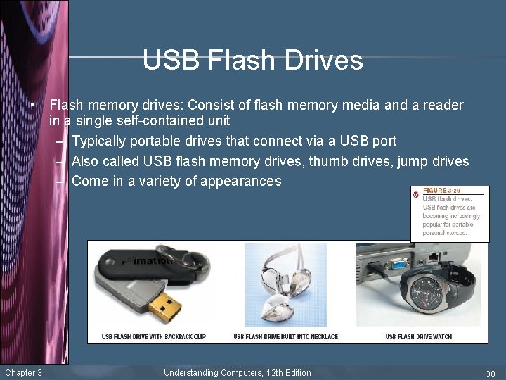 USB Flash Drives • Flash memory drives: Consist of flash memory media and a