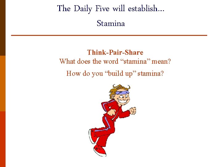The Daily Five will establish… Stamina Think-Pair-Share What does the word “stamina” mean? How