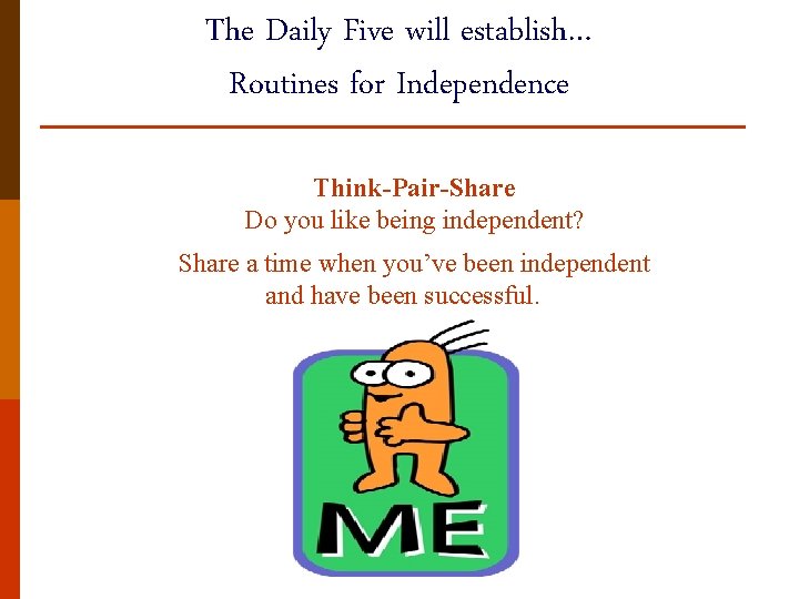 The Daily Five will establish… Routines for Independence Think-Pair-Share Do you like being independent?