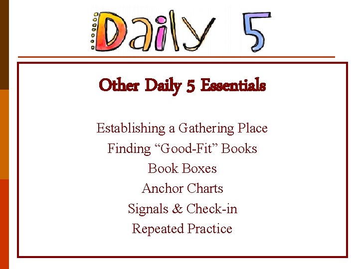 Other Daily 5 Essentials Establishing a Gathering Place Finding “Good-Fit” Books Book Boxes Anchor