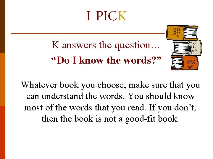 I PICK K answers the question… “Do I know the words? ” Whatever book
