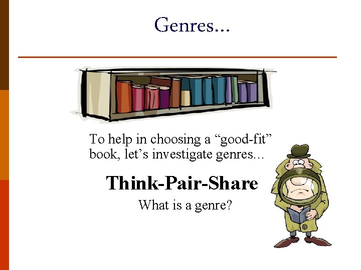 Genres… To help in choosing a “good-fit” book, let’s investigate genres… Think-Pair-Share What is
