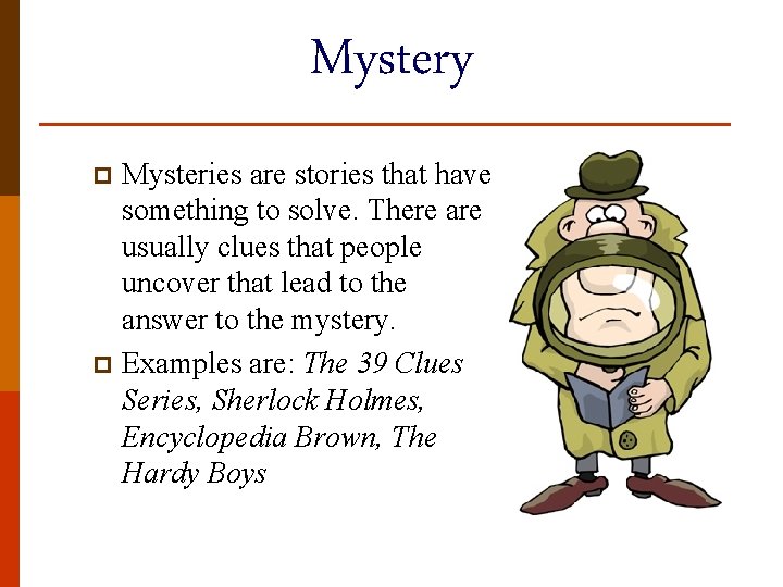 Mystery Mysteries are stories that have something to solve. There are usually clues that
