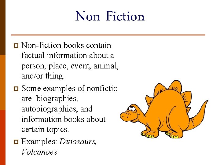 Non Fiction Non-fiction books contain factual information about a person, place, event, animal, and/or