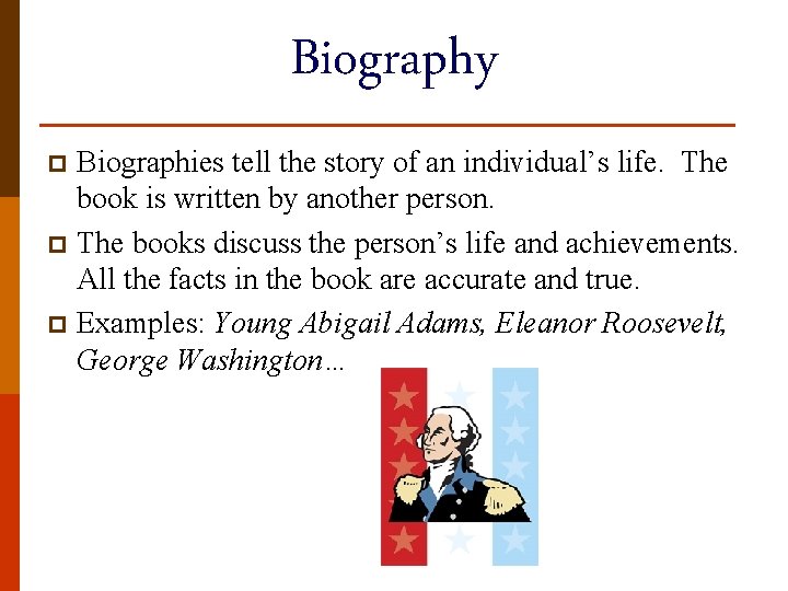 Biography Biographies tell the story of an individual’s life. The book is written by