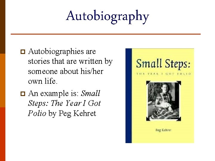 Autobiography Autobiographies are stories that are written by someone about his/her own life. p