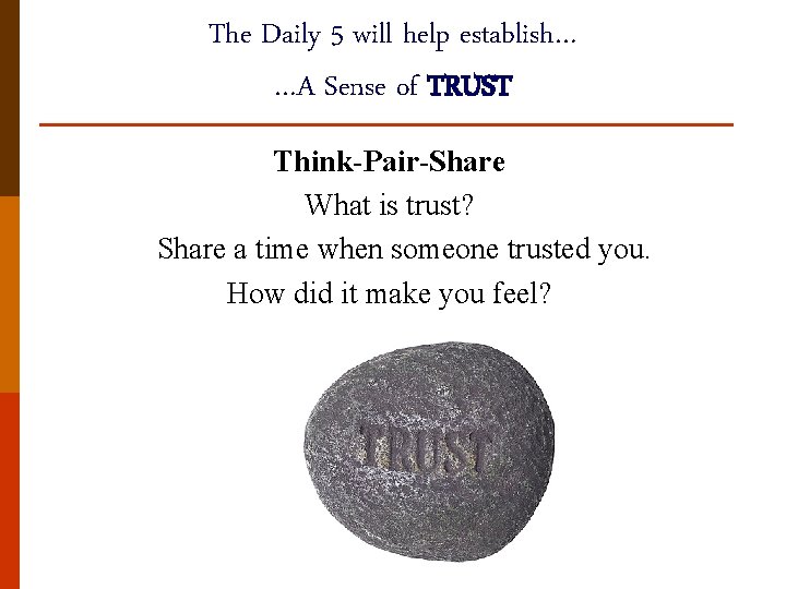 The Daily 5 will help establish… …A Sense of TRUST Think-Pair-Share What is trust?