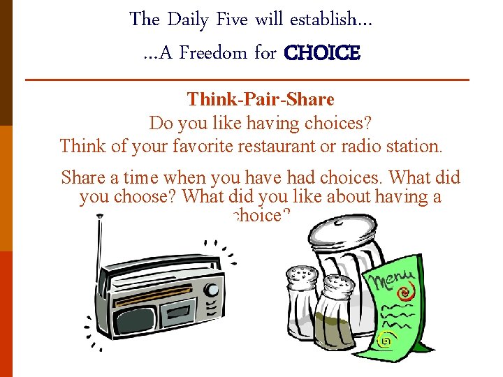 The Daily Five will establish… …A Freedom for CHOICE Think-Pair-Share Do you like having