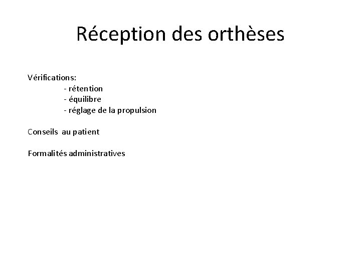 Réception des orthèses Vérifications: - rétention - équilibre - réglage de la propulsion Conseils