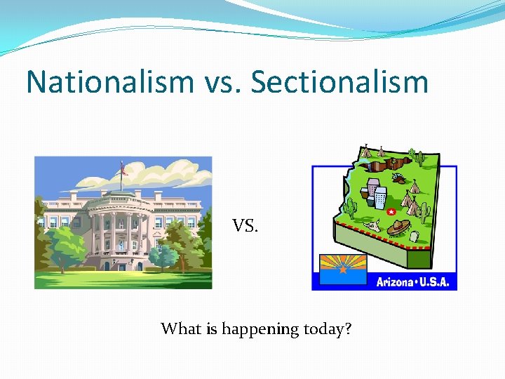 Nationalism vs. Sectionalism VS. What is happening today? 