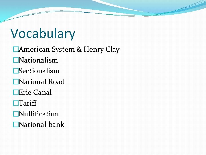 Vocabulary �American System & Henry Clay �Nationalism �Sectionalism �National Road �Erie Canal �Tariff �Nullification