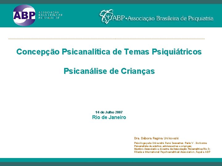 ----------------------------------------------------------------------------------------------------------- Concepção Psicanalítica de Temas Psiquiátricos Psicanálise de Crianças 14 de Julho 2007 Rio