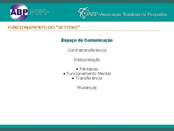 FUNCIONAMENTO DO “SETTING” ----------------------------------------------------------------------------------------------------------- Espaço de Comunicação Contratransferência Interpretação • Fantasias • Funcionamento Mental