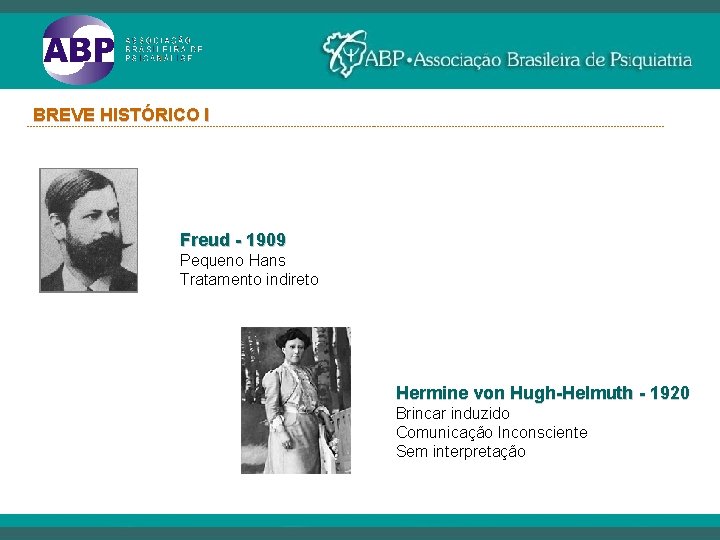 BREVE HISTÓRICO I ----------------------------------------------------------------------------------------------------------- Freud - 1909 Pequeno Hans Tratamento indireto Hermine von Hugh-Helmuth