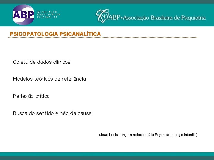 PSICOPATOLOGIA PSICANALÍTICA ----------------------------------------------------------------------------------------------------------- Coleta de dados clínicos Modelos teóricos de referência Reflexão crítica Busca