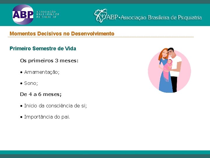 Momentos Decisivos no Desenvolvimento ----------------------------------------------------------------------------------------------------------- Primeiro Semestre de Vida Os primeiros 3 meses: •