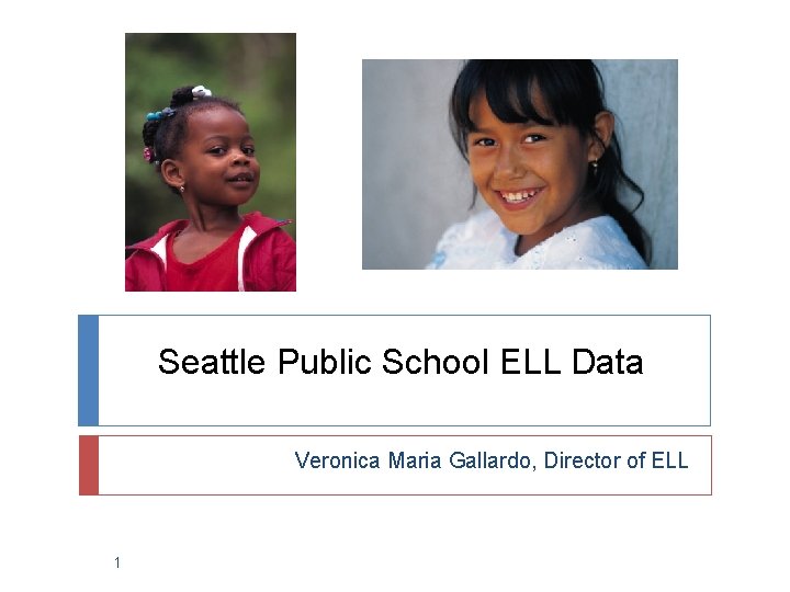 Seattle Public School ELL Data Veronica Maria Gallardo, Director of ELL 1 