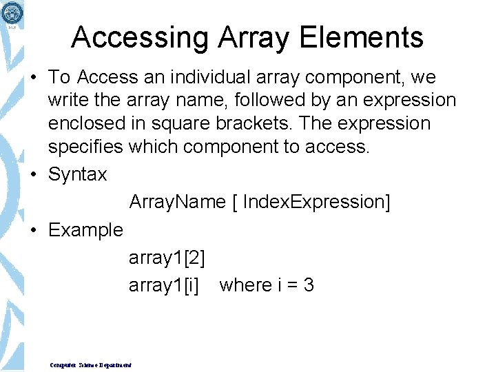 Accessing Array Elements • To Access an individual array component, we write the array Accessing Array Elements • To Access an individual array component, we write the array