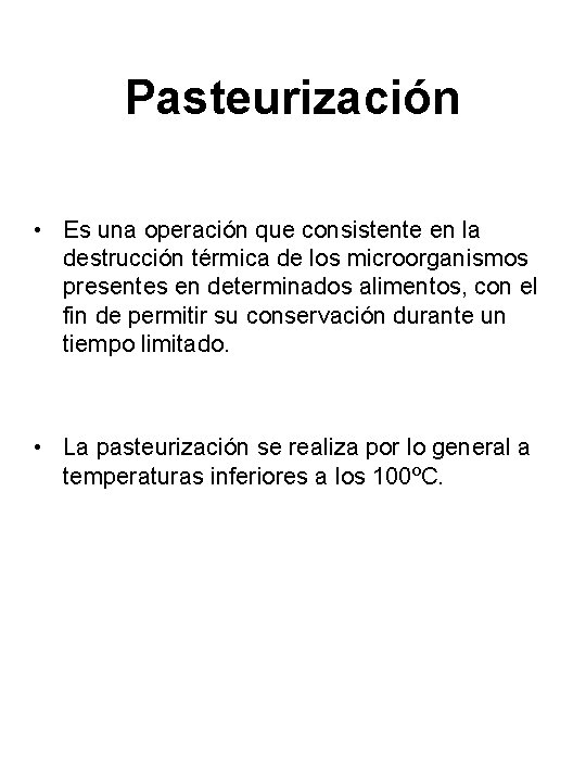 Pasteurización • Es una operación que consistente en la destrucción térmica de los microorganismos