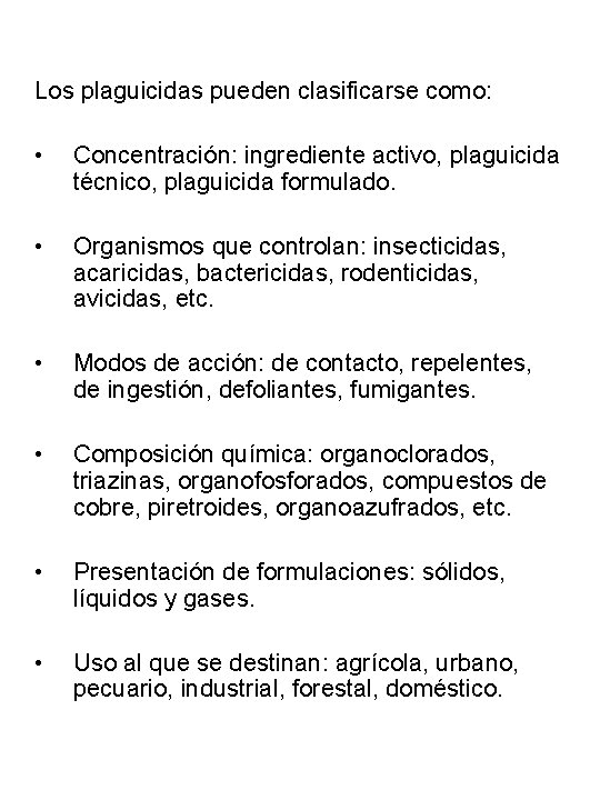 Los plaguicidas pueden clasificarse como: • • • Concentración: ingrediente activo, plaguicida técnico, plaguicida