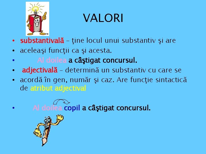 VALORI • substantivală – ţine locul unui substantiv şi are • aceleaşi funcţii ca