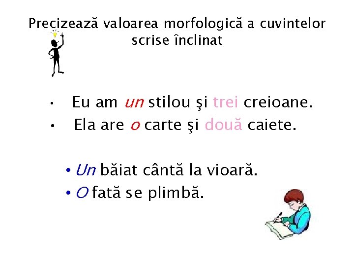 Precizează valoarea morfologică a cuvintelor scrise înclinat Eu am un stilou şi trei creioane.