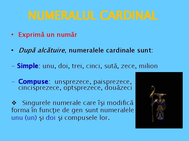 NUMERALUL CARDINAL • Exprimă un număr • După alcătuire, numeralele cardinale sunt: - Simple: