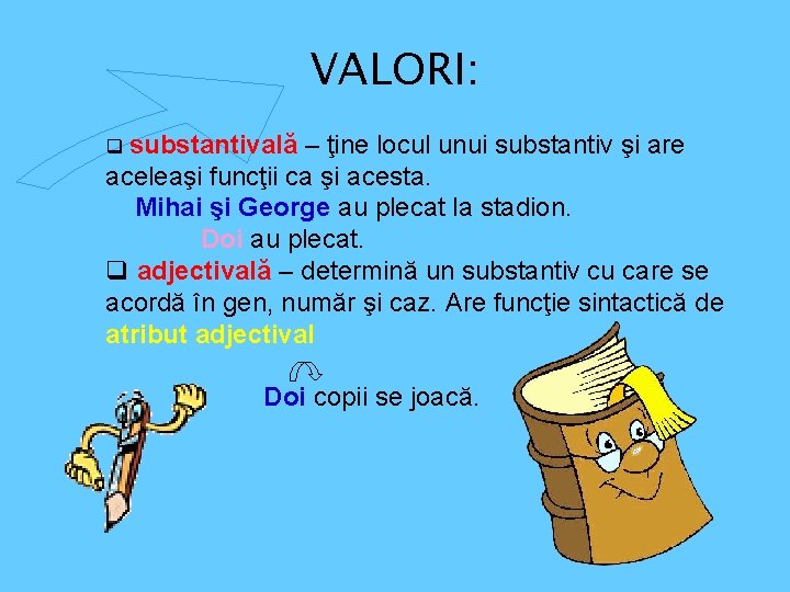 VALORI: q substantivală – ţine locul unui substantiv şi are aceleaşi funcţii ca şi