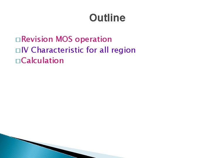 Outline � Revision MOS operation � IV Characteristic for all region � Calculation 