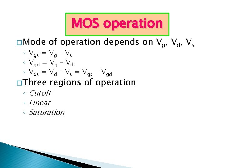MOS operation �Mode of operation depends on Vg, Vd, Vs �Three regions of operation