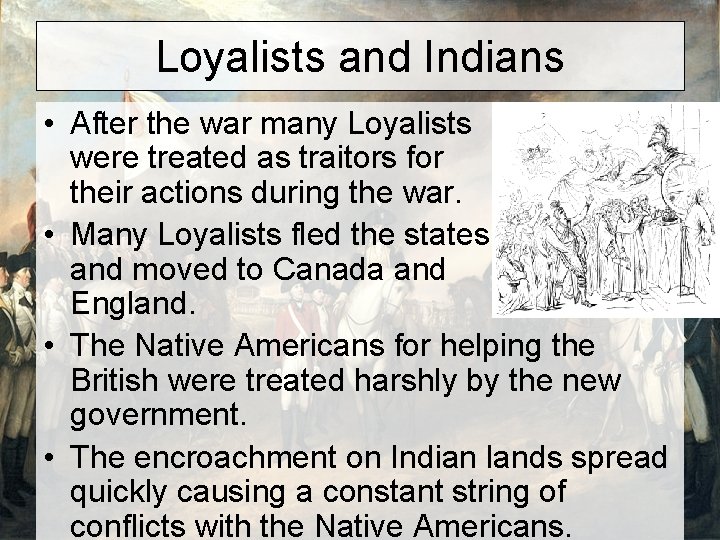 Loyalists and Indians • After the war many Loyalists were treated as traitors for