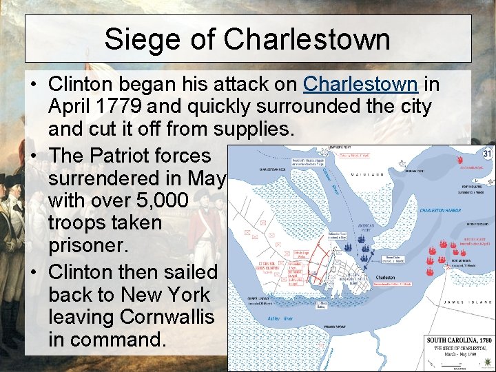 Siege of Charlestown • Clinton began his attack on Charlestown in April 1779 and