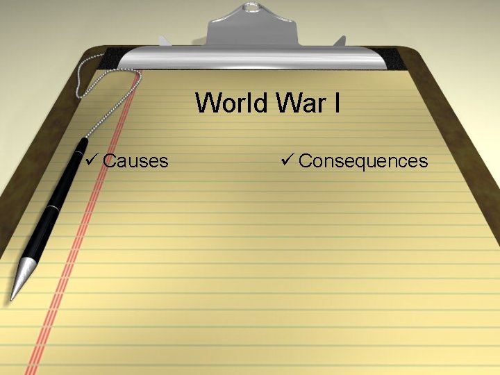 World War I ü Causes ü Consequences 