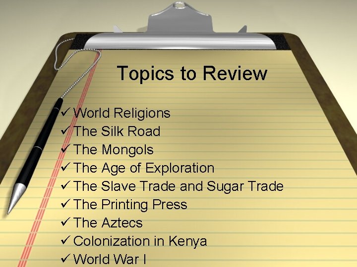 Topics to Review ü World Religions ü The Silk Road ü The Mongols ü