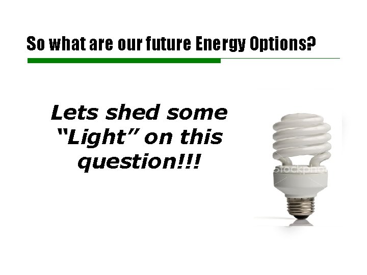 So what are our future Energy Options? Lets shed some “Light” on this question!!!