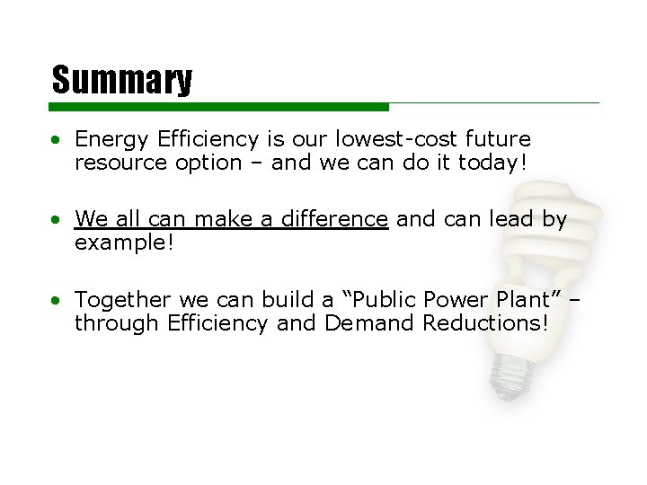 Summary • Energy Efficiency is our lowest-cost future resource option – and we can