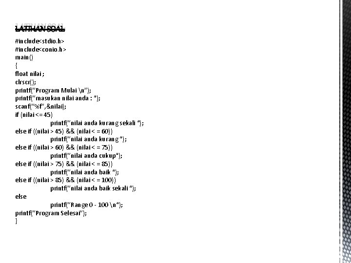 LATIHAN SOAL #include<stdio. h> #include<conio. h> main() { float nilai ; clrscr(); printf(”Program Mulai