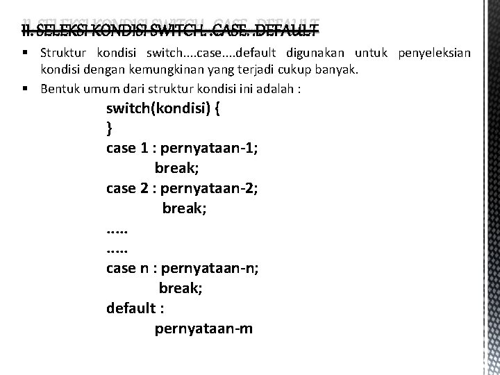 II. SELEKSI KONDISI SWITCH…CASE…DEFAULT § Struktur kondisi switch. . case. . default digunakan untuk