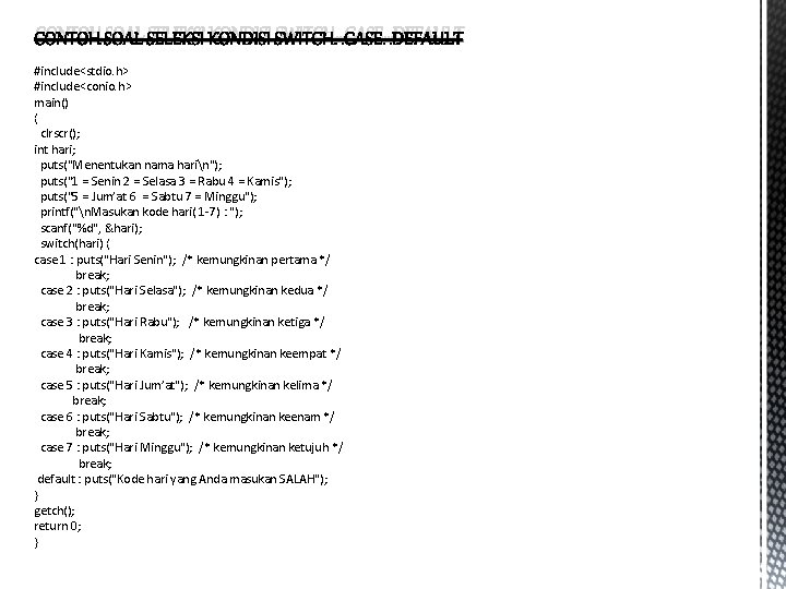 CONTOH SOAL SELEKSI KONDISI SWITCH…CASE…DEFAULT #include<stdio. h> #include<conio. h> main() { clrscr(); int hari;