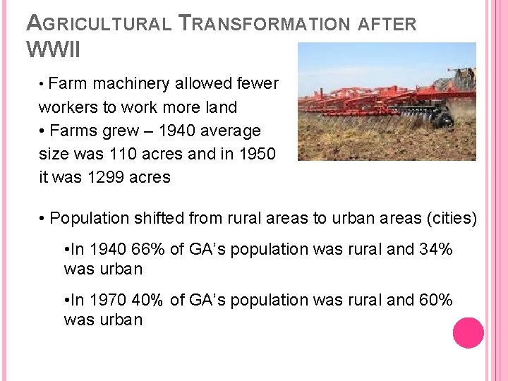 AGRICULTURAL TRANSFORMATION AFTER WWII • Farm machinery allowed fewer workers to work more land