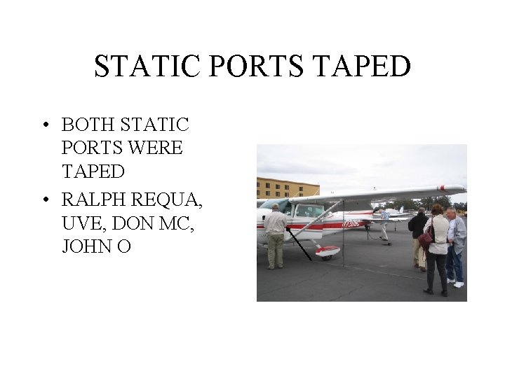 STATIC PORTS TAPED • BOTH STATIC PORTS WERE TAPED • RALPH REQUA, UVE, DON