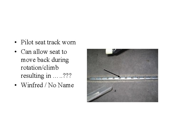  • Pilot seat track worn • Can allow seat to move back during