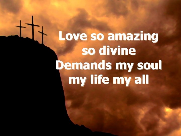 Love so amazing so divine Demands my soul my life my all 