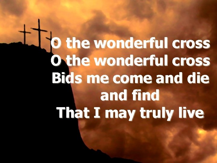 O the wonderful cross Bids me come and die and find That I may